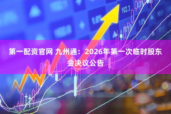 第一配资官网 九州通：2026年第一次临时股东会决议公告