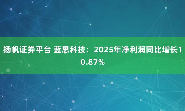 扬帆证券平台 蓝思科技：2025年净利润同比增长10.87%