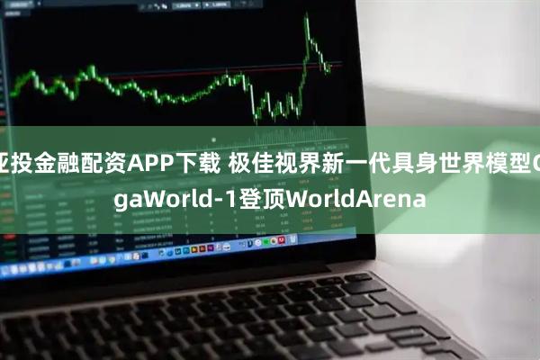 亚投金融配资APP下载 极佳视界新一代具身世界模型GigaWorld-1登顶WorldArena