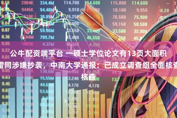 公牛配资端平台 一硕士学位论文有13页大面积雷同涉嫌抄袭，中南大学通报：已成立调查组全面核查